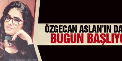 Özgecan Aslan'ın davası bugün başlıyor