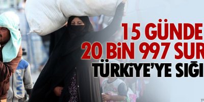 15 günde 20 bin 997 Suriyeli Türkiye’ye sığındı