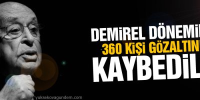 Demirel döneminde 360 kişi gözaltında kaybedildi