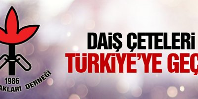İHD raporu: DAİŞ çeteleri Türkiye'ye geçti