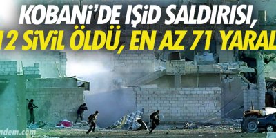 Kobani’de IŞİD saldırısı, 12 sivil öldü, en az 71 yaralı