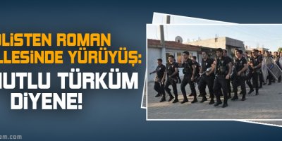 Polis Roman mahallelerinde ‘Ne mutlu Türküm’ sloganıyla yürüdü