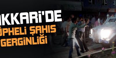 Hakkari'de Şüpheli Şahıs Gerginliği