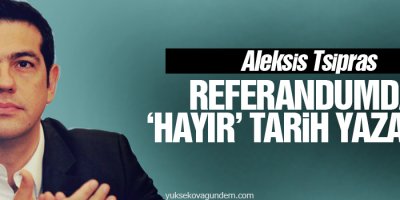 Tsipras: Referandumda ‘Hayır’ tarih yazacak