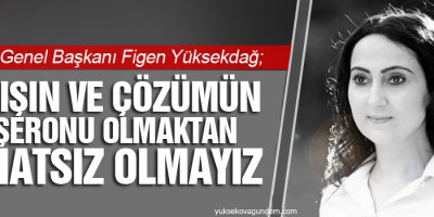 Yüksekdağ: Barışın ve çözümün taşeronu olmaktan rahatsız olmayız