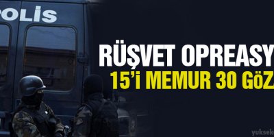 15'i Memur 30 Kişi Gözaltına Alındı