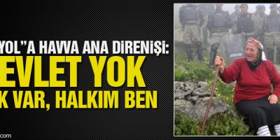 “Yeşil Yol”a Havva Ana direnişi: Devlet yok halk var, halkım ben
