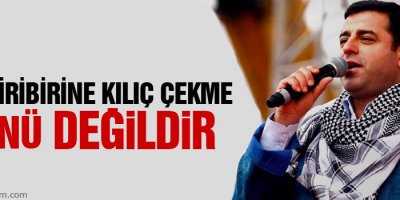 Demirtaş: Gün biribirine kılıç çekme günü değildir
