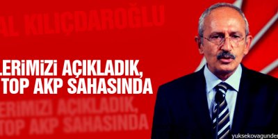 Kılıçdaroğlu: İlkelerimizi açıkladık, şimdi top AKP sahasında