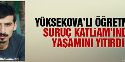 Yüksekovalı öğretmen Suruç Katliamı'nda yaşamını yitirdi