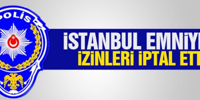 İstanbul Emniyeti izinleri iptal etti