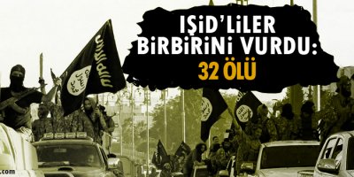 IŞİD’liler birbirini vurdu : 32 ölü