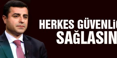 Demirtaş'tan çağrı: Herkes güvenliğini sağlasın