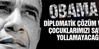 Diplomatik çözüm varsa, çocuklarımızı savaşa yollamayacağız