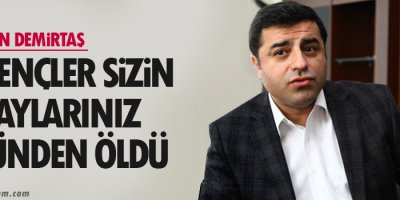 Demirtaş: Bu gençler sizin günahlarınız yüzünden öldü