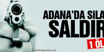Adana’da silahlı saldırı: 1 Ölü