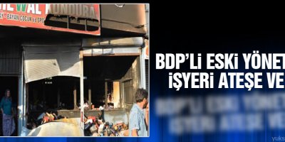 Tarsus’ta BDP’li eski yöneticinin işyeri ateşe verildi