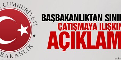 Başbakanlıktan sınırdaki çatışmaya ilişkin açıklama