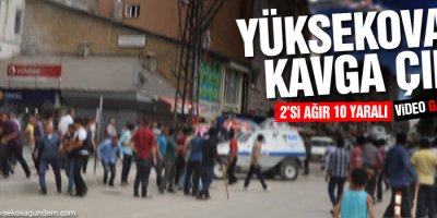 Yüksekova'da kavga: 2'si Ağır 10 Yaralı