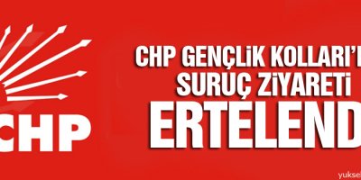 CHP Gençlik Kolları’nın Suruç ziyareti ertelendi