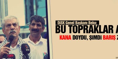 Beko: Bu topraklar artık kana doydu, şimdi barış zamanı