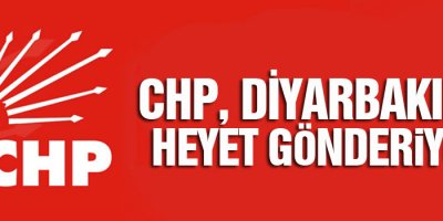 CHP, Diyarbakır’a heyet gönderiyor