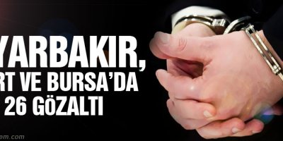 Diyarbakır, Siirt ve Bursa’da 26 gözaltı