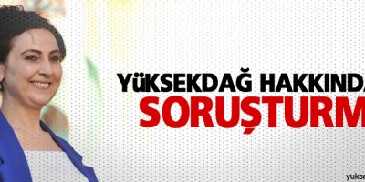 Yüksekdağ hakkında da soruşturma