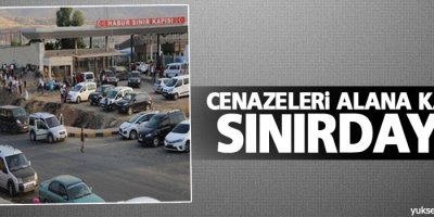 Cenazeleri alana kadar sınırdayız
