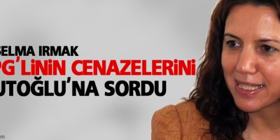 Irmak,13 YPG'linin cenazelerini Davutoğlu'na sordu