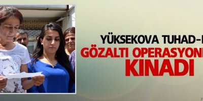 Yüksekova TUHAD-FED Gözaltı Operasyonlarını Kınadı