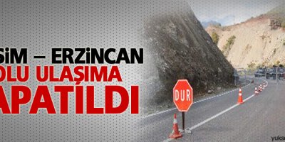 Dersim – Erzincan yolu ulaşıma kapatıldı