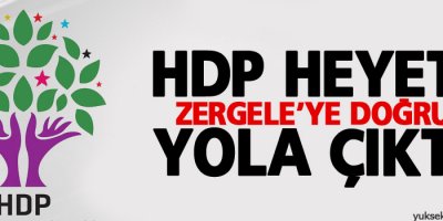 HDP heyeti Zergele’ye doğru yola çıktı