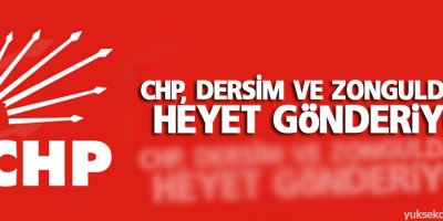 CHP, Dersim ve Zonguldak’a heyet gönderiyor