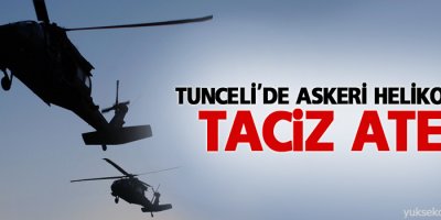 Tunceli'de askeri helikoptere taciz ateşi