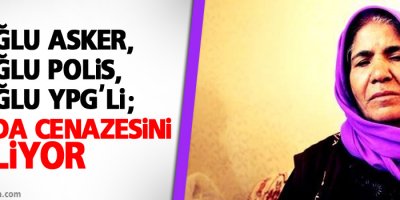 Bir oğlu asker,bir oğlu polis,bir oğlu YPG'li;sınırda cenazesini bekliyor