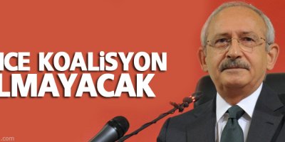 Kılıçdaroğlu: Bence koalisyon olmayacak