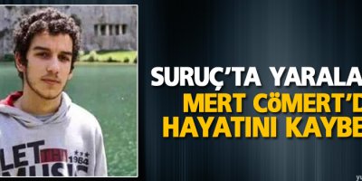 Suruç’ta yaralanan Mert Cömert de hayatını kaybetti