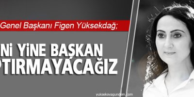 Yüksekdağ: Seni yine başkan yaptırmayacağız