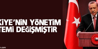 Erdoğan: Türkiye’nin yönetim sistemi değişmiştir