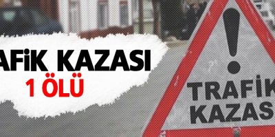 Trafik kazasında 1 kişi hayatını kaybetti
