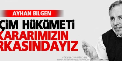 Bilgen: Seçim hükümeti kararımızın arkasındayız