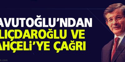 Davutoğlu’ndan Kılıçdaroğlu ve Bahçeli’ye çağrı