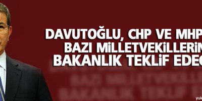 Davutoğlu, CHP ve MHP'den bazı milletvekillerine bakanlık teklif edecek