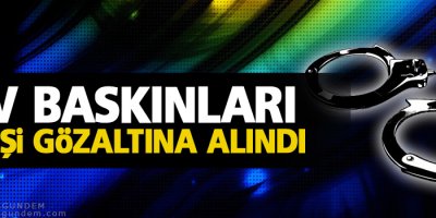 Ev baskınları 6 kişi gözaltına alındı