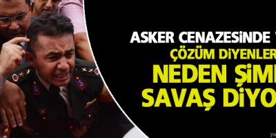 Asker cenazesinde tepki: Çözüm diyenler neden şimdi savaş diyor?