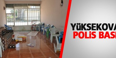 Yüksekova'da polis baskını