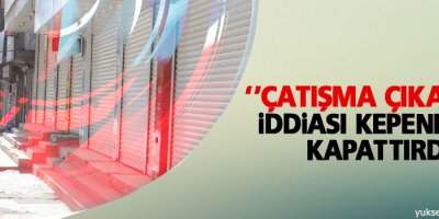 'Çatışma çıkacak' söylentisi kepenkleri kapattırdı