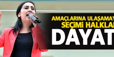 Yüksekdağ: Amaçlarına ulaşamayanlar seçimi halklara dayattı