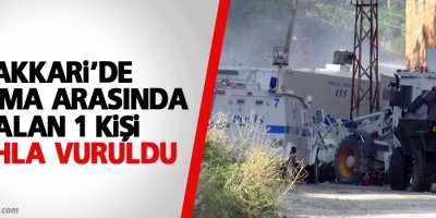 Hakkari'de çatışmanın arasında kalan bir kişi vuruldu